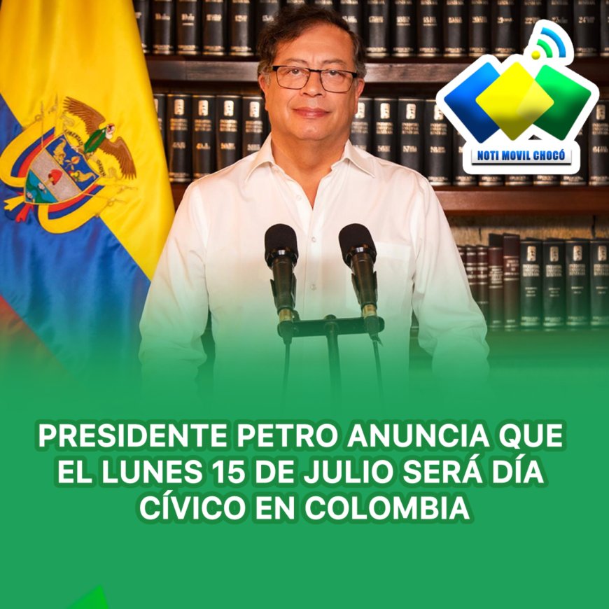 PRESIDENTE PETRO ANUNCIA QUE EL LUNES 15 DE JULIO SERÁ DÍA CÍVICO EN COLOMBIA