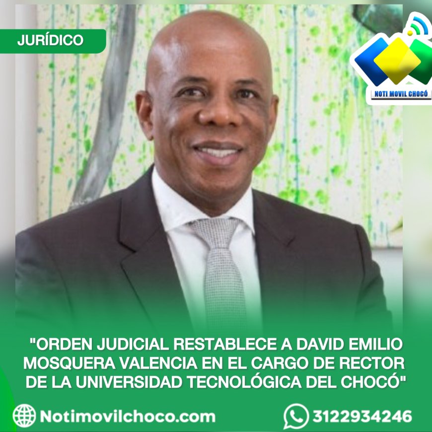 Orden Judicial Restablece a David Emilio Mosquera Valencia en el Cargo de Rector de la Universidad Tecnológica del Chocó